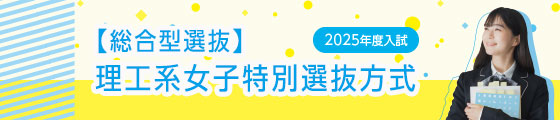 【総合型選抜】2025年度入試　理工系女子特別選抜方式